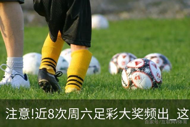 注意!近8次周六足彩大奖频出 这几场或造大冷